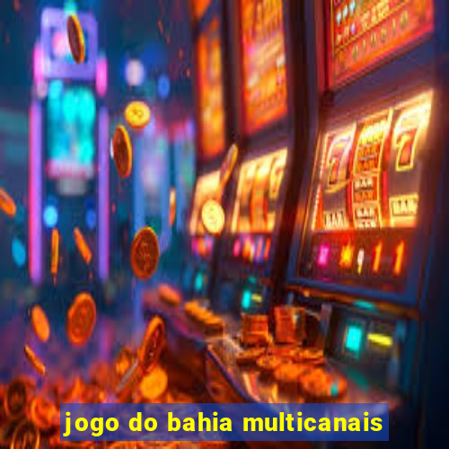 jogo do bahia multicanais